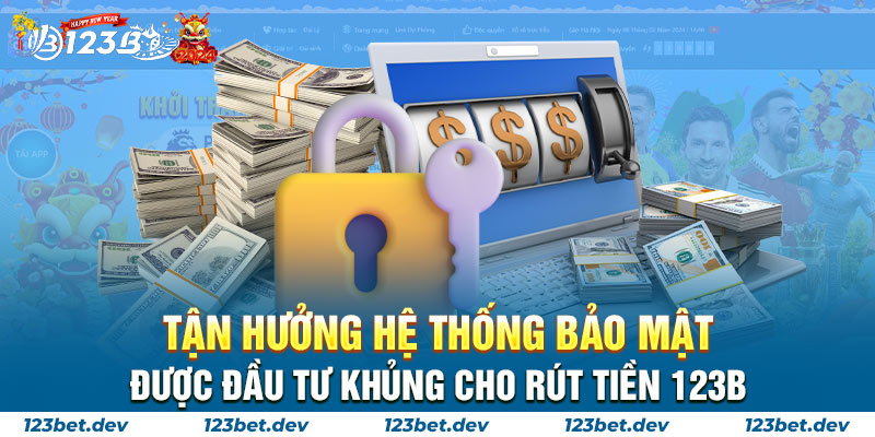 Tận hưởng hệ thống bảo mật được đầu tư khủng cho RÚT TIỀN 123B