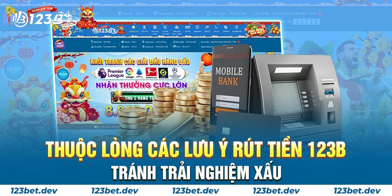 Thuộc lòng các lưu ý RÚT TIỀN 123B tránh trải nghiệm xấu