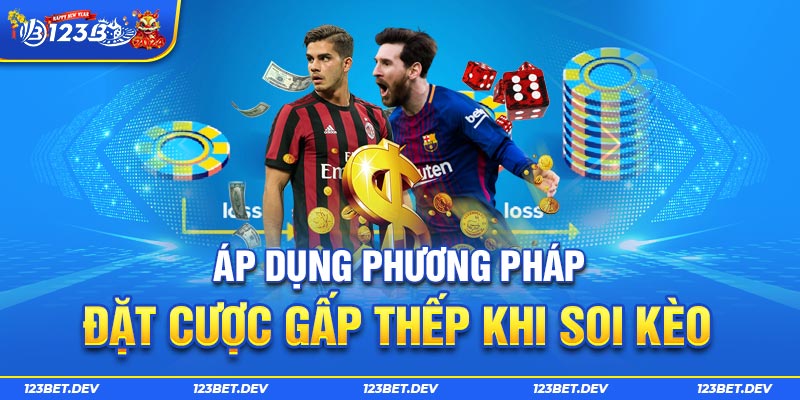 Áp dụng phương pháp đặt cược gấp thếp khi soi kèo