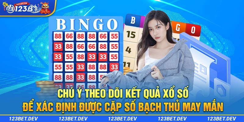 Chú ý theo dõi kết quả xổ số để xác định được cặp số bạch thủ may mắn