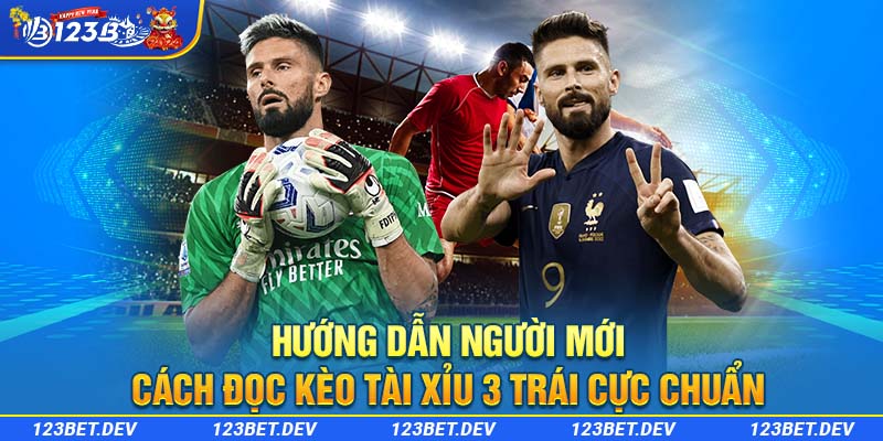 Hướng dẫn người mới cách đọc kèo Tài Xỉu 3 trái cực chuẩn