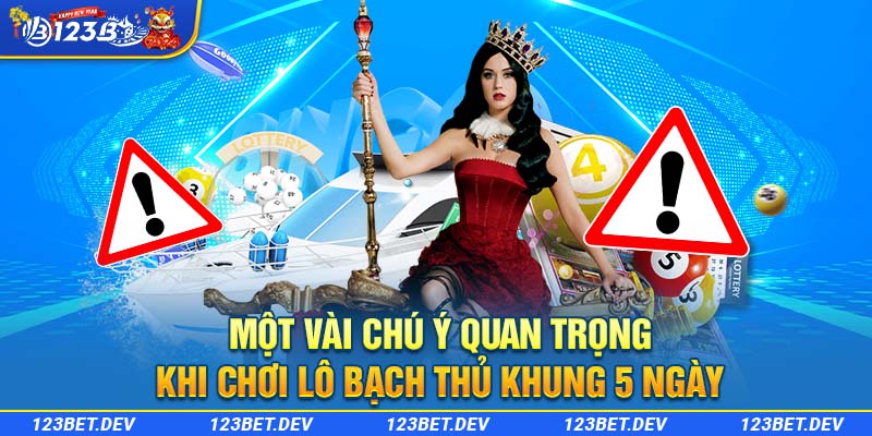 Một vài chú ý quan trọng khi chơi lô bạch thủ khung 5 ngày