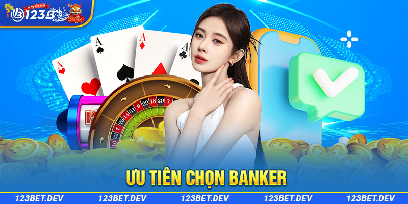 Ưu tiên chọn Banker